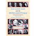 The Latin Mass and the Intellectuals: Petitions to Save the Ancient Mass from 1966 to 2007 - Paperback