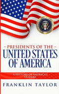 Presidents of the United States of America: A History of America's Leaders - Paperback