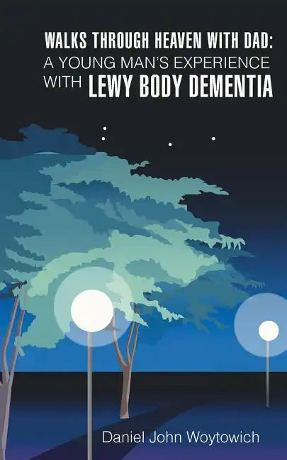 Walks through Heaven with Dad: A Young Man's Experience with Lewy Body Dementia - Paperback