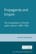 Propaganda and Empire: The Manipulation of British Public Opinion, 1880-1960 - Paperback
