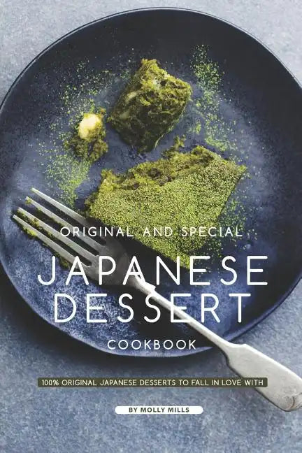 Original and Special Japanese Dessert Cookbook: 100% Original Japanese Desserts to Fall in Love With - Paperback