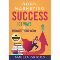Book Marketing Success: 101 Ways to Promote Your Book - Paperback