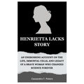 Henrietta Lacks Story: An Engrossing Account on the Life, Immortal Cells, and Legacy of a Brave Woman Who Changed Science Forever - Paperback