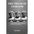 The Triad of Stoicism: The Ancient Teachings of Marcus Aurelius, Seneca & Epictetus To Cultivate Inner Peace - Hardcover