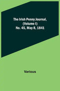 The Irish Penny Journal, (Volume I) No. 45, May 8, 1841 - Paperback