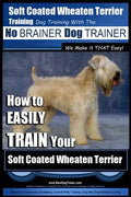 Soft Coated Wheaten Terrier Training Dog Training with the No BRAINER Dog TRAINER We Make it That EASY!: How to EASILY TRAIN Your Soft Coated Wheaten - Paperback