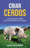 Criar cerdos: La guía imprescindible para criar cerdos en su granja: La guía imprescindible para criar cerdos en su granja - Hardcover