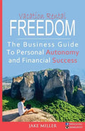 Vacation Rental Freedom: The Business Guide To Personal Autonomy and Financial Success - Paperback