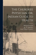 The Cherokee Physician, or, Indian Guide to Health - Paperback