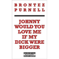 Johnny Would You Love Me If My Dick Were Bigger - Paperback
