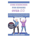 Core Exercises for Seniors Over 60: Effective Daily Workout Routine to Boost Energy and Build Balance for the Aged or Elderly over Sixty - Paperback