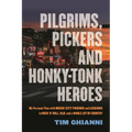 Pilgrims, Pickers and Honky-Tonk Heroes: My Personal Time with Music City Friends and Legends in Rock 'n' Roll, R&b, and a Whole Lot of Country - Paperback