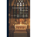 Flowers of the Passion; Thoughts of St. Paul of the Cross, Founder of the Passionists, Gathered From the Letters of the Saint - Hardcover