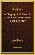 A Biographical Memoir of the Late Commodore Joshua Barney - Hardcover