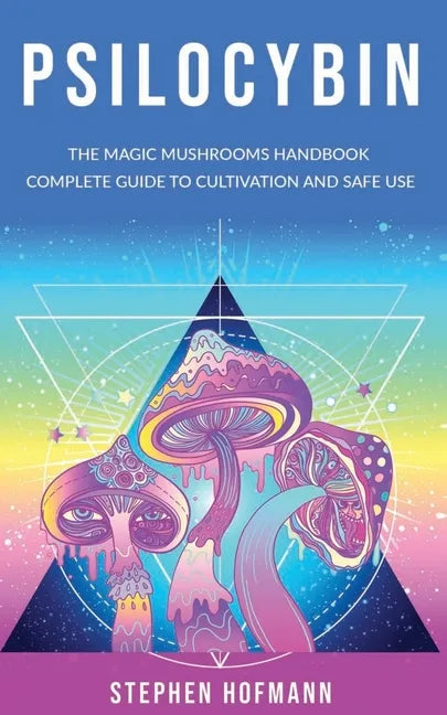 Psilocybin: The Magic Mushrooms Handbook: Complete Guide to Cultivation and Safe Use of Psychedelic Mushrooms (Benefits and Side Effects) - Paperback