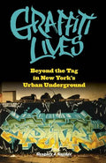 Graffiti Lives: Beyond the Tag in New Yorkas Urban Underground - Paperback