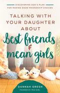 Talking with Your Daughter about Best Friends and Mean Girls: Discovering God's Plan for Making Good Friendship Choices - Paperback