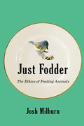 Just Fodder: The Ethics of Feeding Animals - Paperback