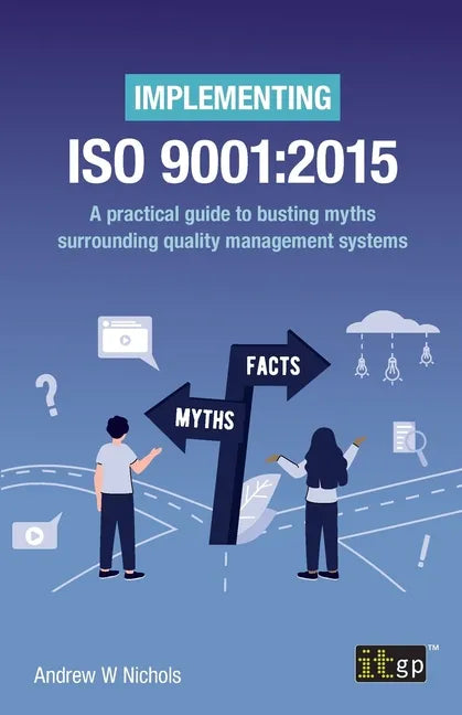 Implementing ISO 9001: 2015: A practical guide to busting myths surrounding quality management systems - Paperback