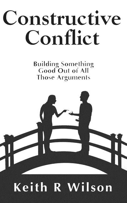 Constructive Conflict: Building Something Good Out of All Those Arguments - Paperback