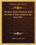 The Story of the Mormons from the Date of Their Origin to the Year 1901 - Paperback