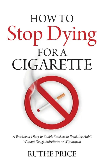 How to Stop Dying for a Cigarette: A Workbook-Diary to Enable Smokers to Break the Habit Without Drugs, Substitutes or Withdrawal - Paperback