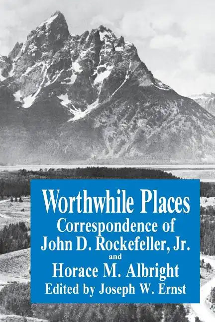 Worthwhile Places: Correspondence of John D. Rockefeller Jr. and Horace Albright - Paperback