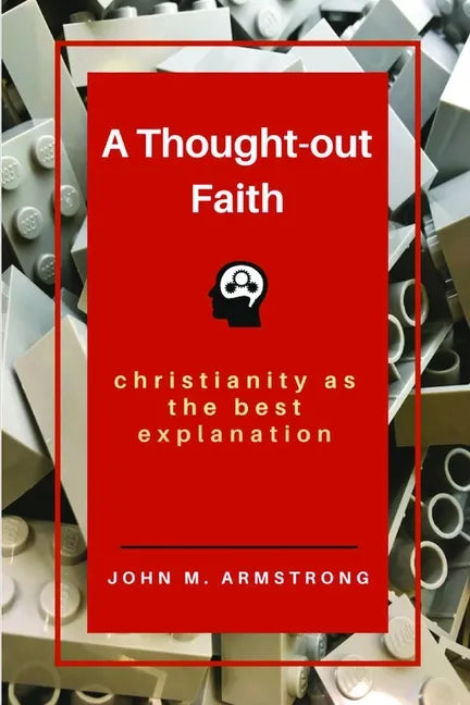 A Thought-out Faith: Christianity as the Best Explanation - Paperback