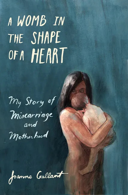 A Womb in the Shape of a Heart: My Story of Miscarriage and Motherhood - Paperback