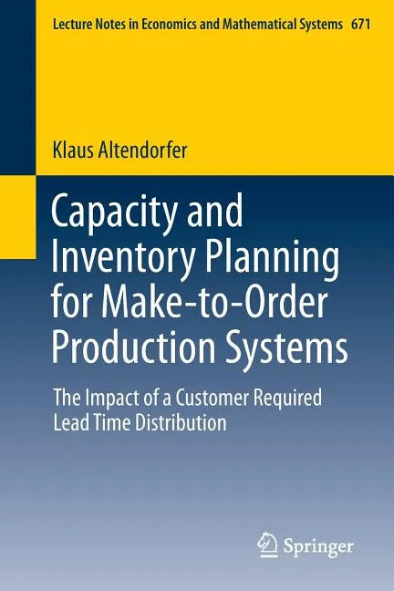 Capacity and Inventory Planning for Make-To-Order Production Systems: The Impact of a Customer Required Lead Time Distribution - Paperback