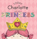Today Charlotte Will Be a Princess - Hardcover