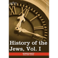 History of the Jews, Vol. I (in Six Volumes): From the Earliest Period to the Death of Simon the Maccabee (135 B.C.E) - Hardcover