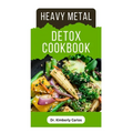 Heavy Metal Detox Cookbook: Detoxification to Remove Toxins From Your Body System - Paperback