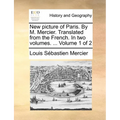 New Picture of Paris. by M. Mercier. Translated from the French. in Two Volumes. ... Volume 1 of 2 - Paperback