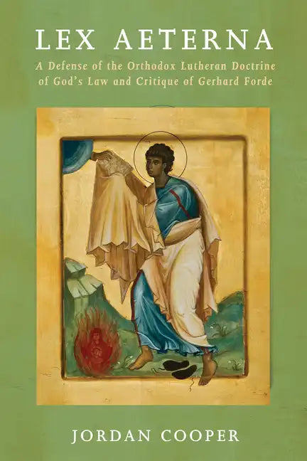 Lex Aeterna: A Defense of the Orthodox Lutheran Doctrine of God's Law and Critique of Gerhard Forde - Hardcover