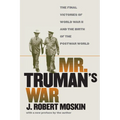 Mr. Truman's War: The Final Victories of World War II and the Birth of the Postwar World - Paperback
