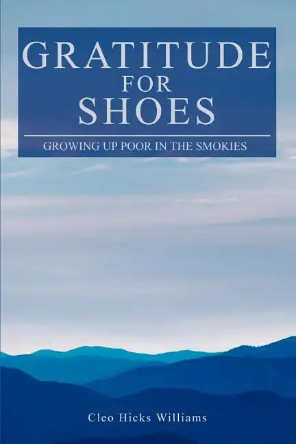 Gratitude For Shoes: Growing Up Poor In The Smokies - Paperback