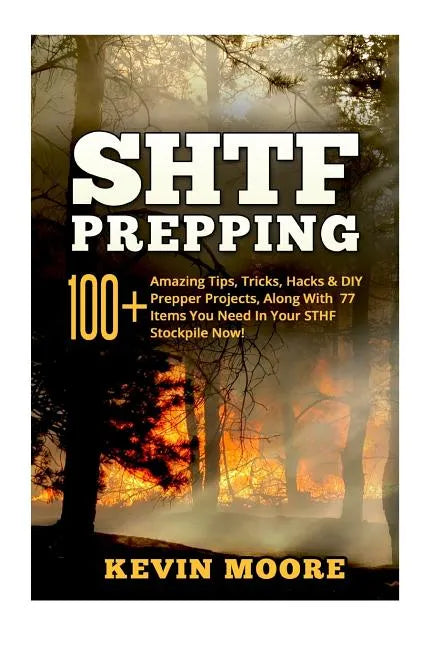 SHTF Prepping: 100+ Amazing Tips, Tricks, Hacks & DIY Prepper Projects, Along With 77 Items You Need In Your STHF Stockpile Now! (Off - Paperback