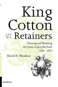 King Cotton and His Retainers: Financing and Marketing the Cotton Crop of the South, 1800-1925 - Paperback