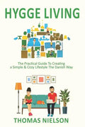 Hygge Living: The Practical Guide To Creating a Simple & Cozy Lifestyle The Danish Way - Paperback