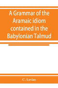 A grammar of the Aramaic idiom contained in the Babylonian Talmud, with constant reference to Gaonic literature - Paperback