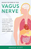 Unleash the Power of your Vagus Nerve: A Self-Help Guide to Relieve Anxiety, Reduce Stress, Depression and Improve your Health with Step-by-Step Daily - Paperback