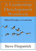 A Leadership Development Workbook -- Biblical Principles In Leadership - Paperback
