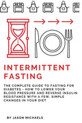 Intermittent Fasting: The Complete Guide to Fasting for Diabetes - How to Lower Your Blood pressure and Reverse Insulin Resistance with a Fe - Paperback