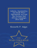 Askaris, Asymmetry, and Small Wars: Operational Art and the German East African Campaign, 1914-1918 - War College Series - Paperback