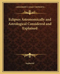 Eclipses Astronomically and Astrological Considered and Explained - Paperback