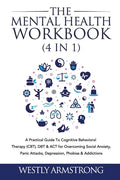 The Mental Health Workbook (4 in 1): A Practical Guide To Cognitive Behavioral Therapy (CBT), DBT & ACT for Overcoming Social Anxiety, Panic Attacks, - Paperback