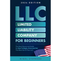LLC for Beginners: The Most Resourced Guide on How to Begin, Grow and Get the Most Out of Your LLC - Paperback
