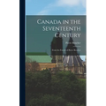 Canada in the Seventeenth Century: From the French of Pierre Boucher - Hardcover