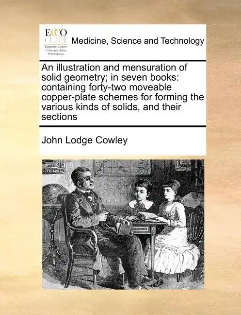 An illustration and mensuration of solid geometry; in seven books: containing forty-two moveable copper-plate schemes for forming the various kinds of - Paperback